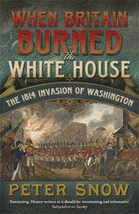 Cover image for When Britain Burned the White House: The 1814 Invasion of Washington