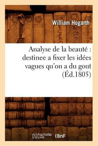 Cover image for Analyse de la Beaute Destinee a Fixer Les Idees Vagues Qu'on a Du Gout (Ed.1805)