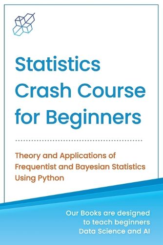 Cover image for Statistics Crash Course for Beginners: Theory and Applications of Frequentist and Bayesian Statistics Using Python