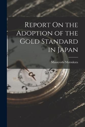 Cover image for Report On the Adoption of the Gold Standard in Japan