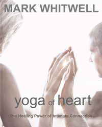 Cover image for Yoga of Heart: The Healing Power of Intimate Connection