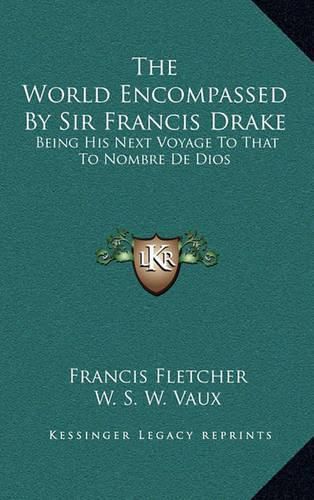 The World Encompassed by Sir Francis Drake: Being His Next Voyage to That to Nombre de Dios