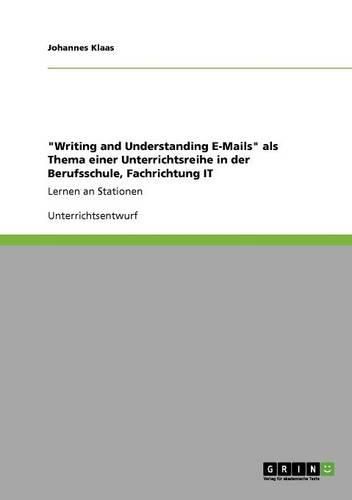 Cover image for Writing and Understanding E-Mails ALS Thema Einer Unterrichtsreihe in Der Berufsschule, Fachrichtung It