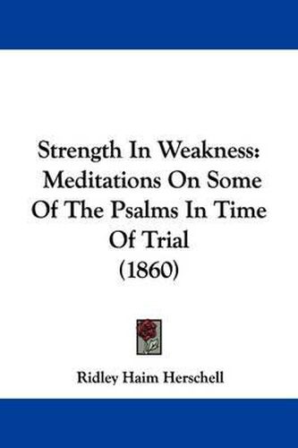 Cover image for Strength in Weakness: Meditations on Some of the Psalms in Time of Trial (1860)