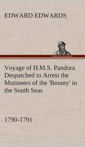 Cover image for Voyage of H.M.S. Pandora Despatched to Arrest the Mutineers of the 'Bounty' in the South Seas, 1790-1791