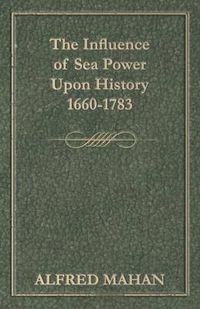 Cover image for The Influence of Sea Power Upon History, 1660-1783