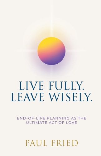 Cover image for Live Fully. Leave Wisely.