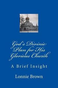 Cover image for God's Divine Plan for His Glorious Church: A Brief Insight