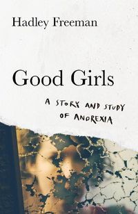 Cover image for Good Girls: A Story and Study of Anorexia