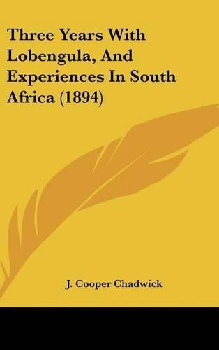 Three Years with Lobengula, and Experiences in South Africa (1894)