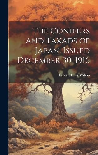 The Conifers and Taxads of Japan. Issued December 30, 1916