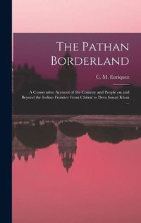 Cover image for The Pathan Borderland: a Consecutive Account of the Country and People on and Beyond the Indian Frontier From Chitral to Dera Ismail Khan ...