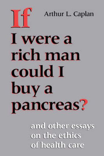 If I Were a Rich Man Could I Buy a Pancreas?: And Other Essays on the Ethics of Health Care