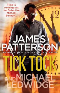 Cover image for Tick Tock: (Michael Bennett 4). Michael Bennett is running out of time to stop a deadly mastermind