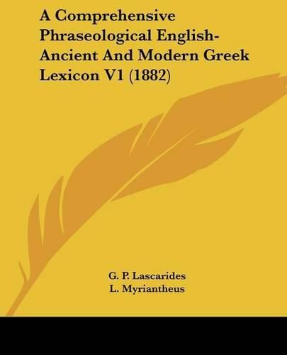 Cover image for A Comprehensive Phraseological English-Ancient and Modern Greek Lexicon V1 (1882)