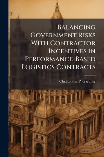 Cover image for Balancing Government Risks With Contractor Incentives in Performance-Based Logistics Contracts