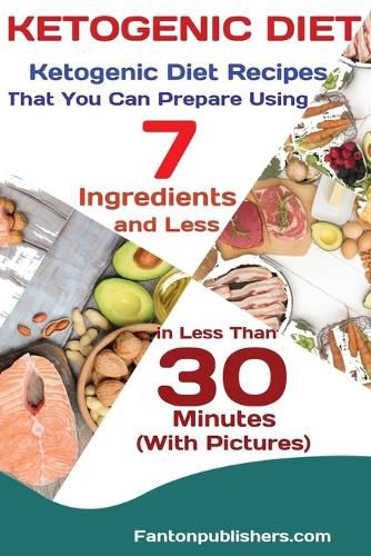 Cover image for Ketogenic Diet: Ketogenic Diet Recipes That You Can Prepare Using 7 Ingredients and Less in Less Than 30 Minutes