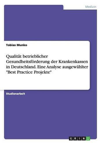 Cover image for Qualitat betrieblicher Gesundheitsfoerderung der Krankenkassen in Deutschland. Eine Analyse ausgewahlter Best Practice Projekte