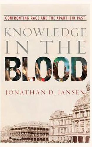 Knowledge in the Blood: Confronting Race and the Apartheid Past