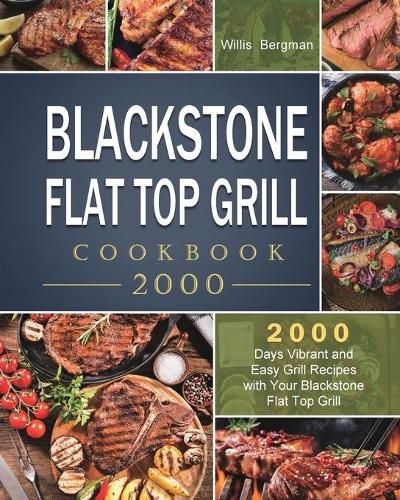 Cover image for Blackstone Flat Top Grill Cookbook 2000: 2000 Days Vibrant and Easy Grill Recipes with Your Blackstone Flat Top Grill