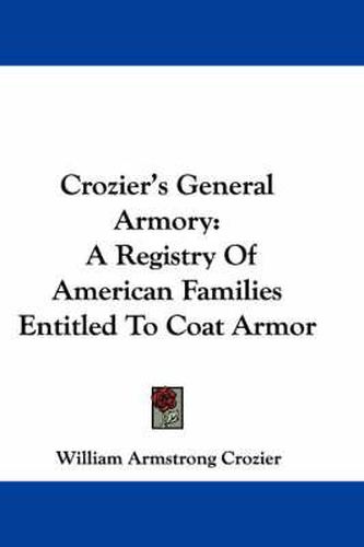 Cover image for Crozier's General Armory: A Registry of American Families Entitled to Coat Armor