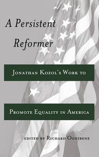 Cover image for A Persistent Reformer: Jonathan Kozol's Work to Promote Equality in America