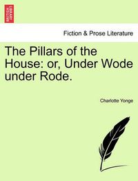 Cover image for The Pillars of the House: or, Under Wode under Rode. Vol. I.