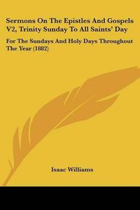 Cover image for Sermons on the Epistles and Gospels V2, Trinity Sunday to All Saints' Day: For the Sundays and Holy Days Throughout the Year (1882)