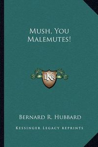 Cover image for Mush, You Malemutes!