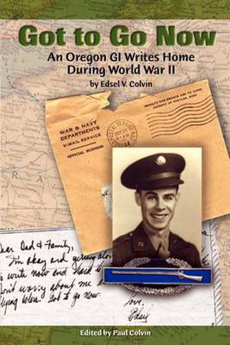 Cover image for Got to Go Now: An Oregon GI Writes Home During World War II