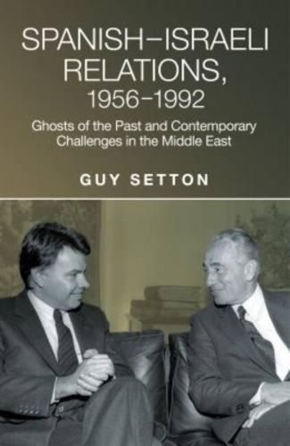 Cover image for Spanish-Israeli Relations, 1956-1992: Ghosts of the Past & Contemporary Challenges in the Middle East