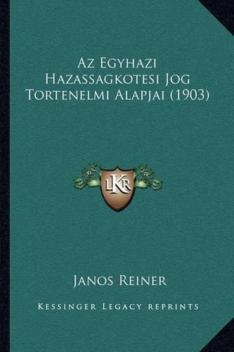 Cover image for AZ Egyhazi Hazassagkotesi Jog Tortenelmi Alapjai (1903)