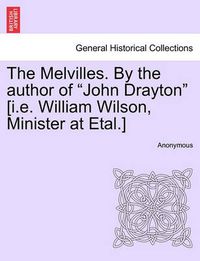 Cover image for The Melvilles. By the author of John Drayton [i.e. William Wilson, Minister at Etal.]