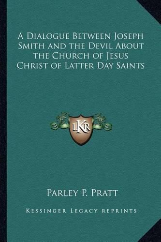 Cover image for A Dialogue Between Joseph Smith and the Devil about the Church of Jesus Christ of Latter Day Saints