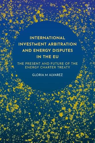 Cover image for International Investment Arbitration and Energy Disputes in the EU: The Present and Future of the Energy Charter Treaty