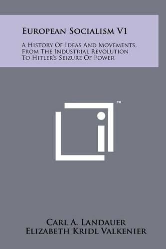 European Socialism V1: A History of Ideas and Movements, from the Industrial Revolution to Hitler's Seizure of Power