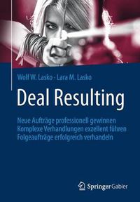 Cover image for Deal Resulting: Neue Auftrage professionell gewinnen Komplexe Verhandlungen exzellent fuhren Folgeauftrage erfolgreich verhandeln