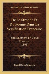 Cover image for de La Strophe Et Du Poeme Dans La Versification Francaise: Specialement En Vieux Francois (1893)