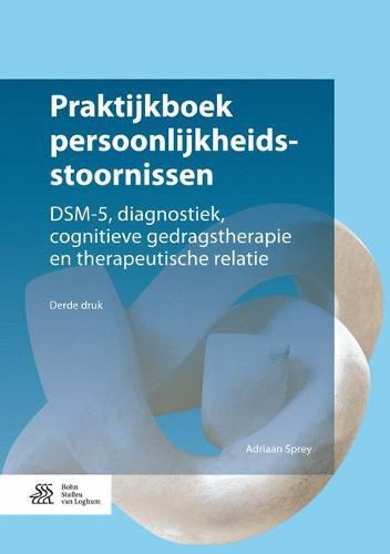 Cover image for Praktijkboek Persoonlijkheidsstoornissen: Dsm-5, Diagnostiek, Cognitieve Gedragstherapie En Therapeutische Relatie