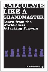 Cover image for Calculate Like a Grandmaster: Learn from the World-Class Attacking Players