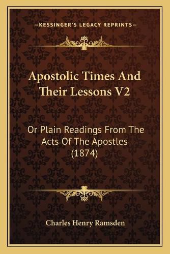 Apostolic Times and Their Lessons V2: Or Plain Readings from the Acts of the Apostles (1874)