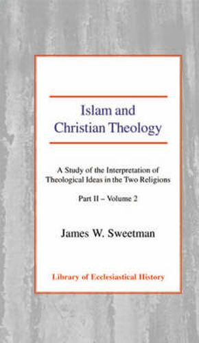 Cover image for Islam and Christian Theology: A Study of the Interpretation of Theological Ideas in the Two Religions (Part 2, Volume II)