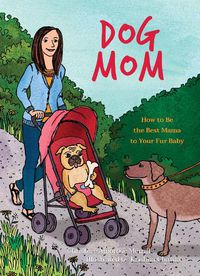 Cover image for Dog Mom: How to be the Best Mama to Your Fur Baby