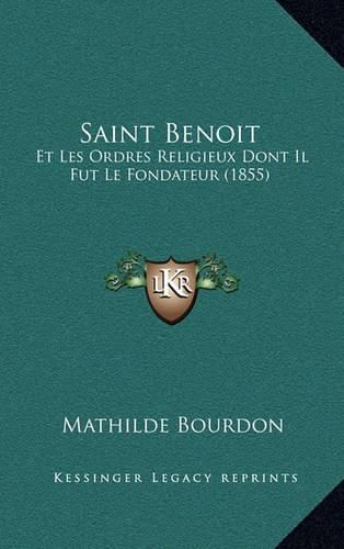 Saint Benoit: Et Les Ordres Religieux Dont Il Fut Le Fondateur (1855)