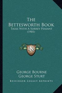 Cover image for The Bettesworth Book: Talks with a Surrey Peasant (1901)