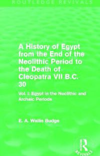 Cover image for A History of Egypt from the End of the Neolithic Period to the Death of Cleopatra VII B.C. 30 (Routledge Revivals): Vol. I: Egypt in the Neolithic and Archaic Periods