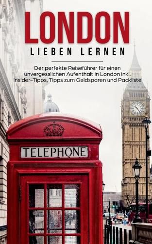 Cover image for London lieben lernen: Der perfekte Reisefuhrer fur einen unvergesslichen Aufenthalt in London inkl. Insider-Tipps, Tipps zum Geldsparen und Packliste