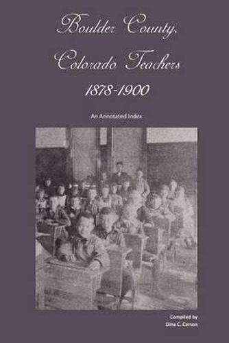 Cover image for Boulder County, Colorado Teachers, 1878-1900: An Annotated Index