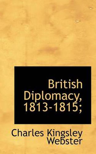 Cover image for British Diplomacy, 1813-1815;