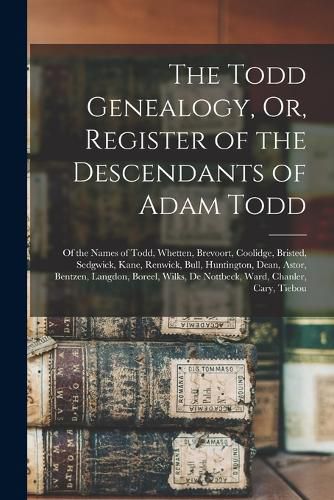 Cover image for The Todd Genealogy, Or, Register of the Descendants of Adam Todd